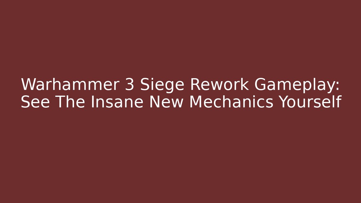 Warhammer 3 Siege Rework Gameplay: See The Insane New Mechanics Yourself