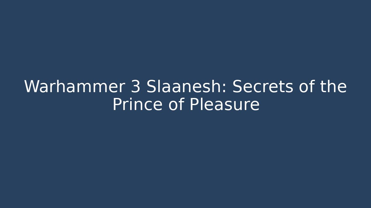 Warhammer 3 Slaanesh: Secrets of the Prince of Pleasure