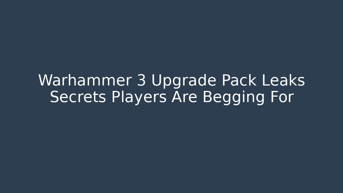 Warhammer 3 Upgrade Pack Leaks Secrets Players Are Begging For - Critter Realm