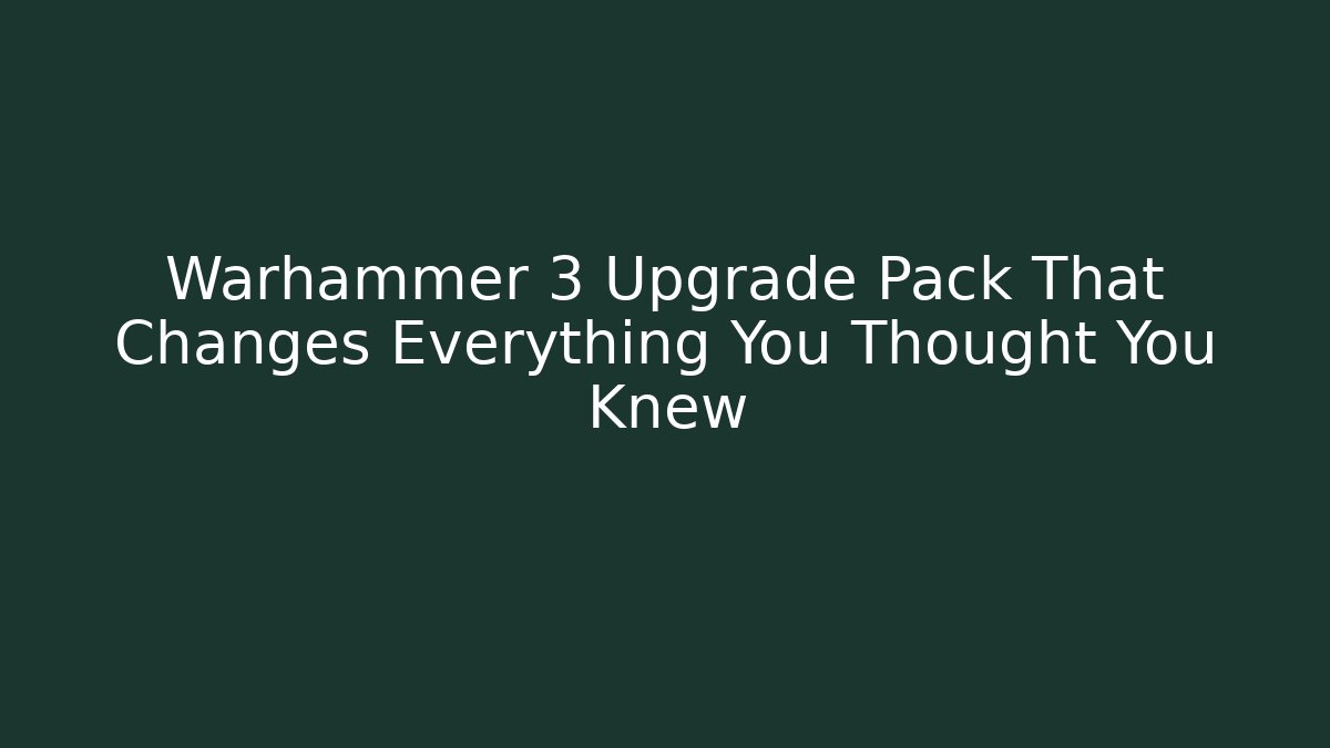 Warhammer 3 Upgrade Pack That Changes Everything You Thought You Knew