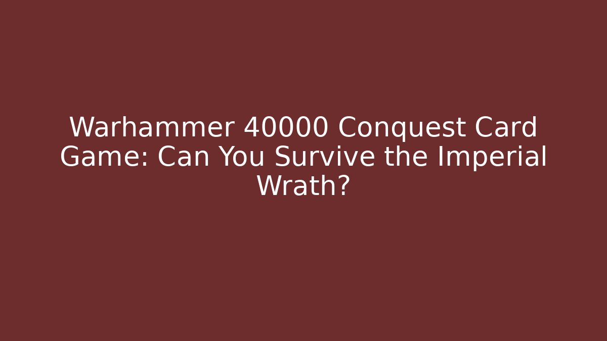 Warhammer 40000 Conquest Card Game: Can You Survive the Imperial Wrath?