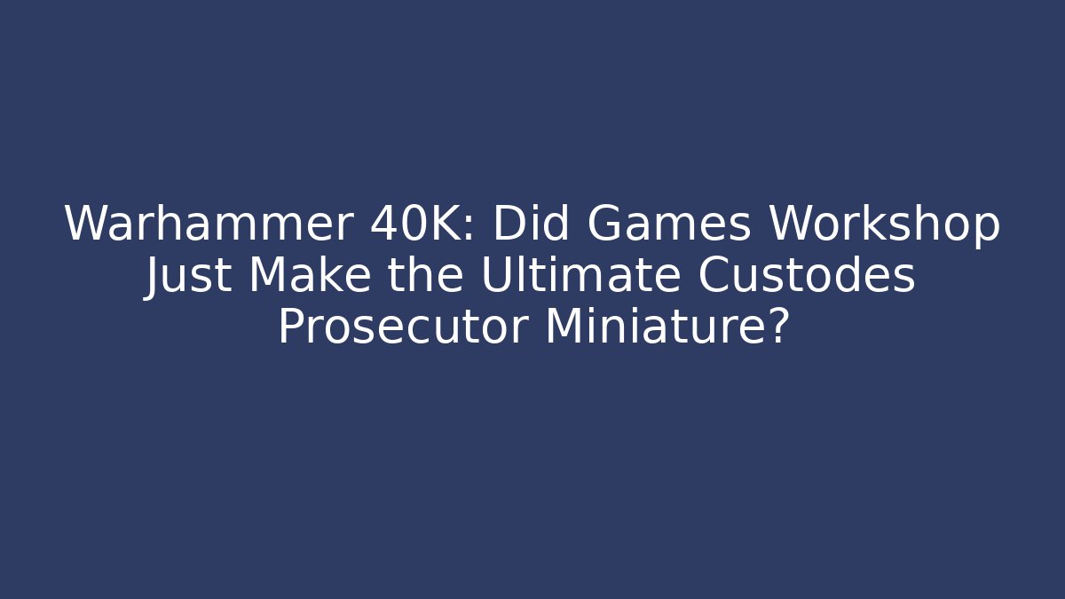 Warhammer 40K: Did Games Workshop Just Make the Ultimate Custodes Prosecutor Miniature?
