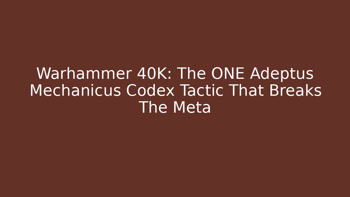 Warhammer 40K: The ONE Adeptus Mechanicus Codex Tactic That Breaks The Meta