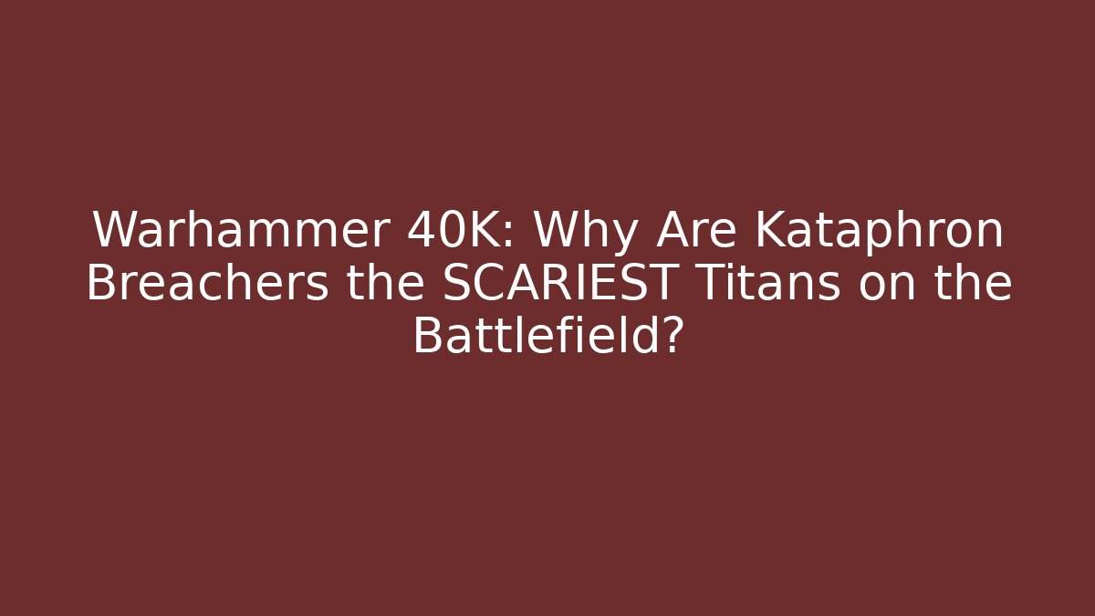 Warhammer 40K: Why Are Kataphron Breachers the SCARIEST Titans on the Battlefield?