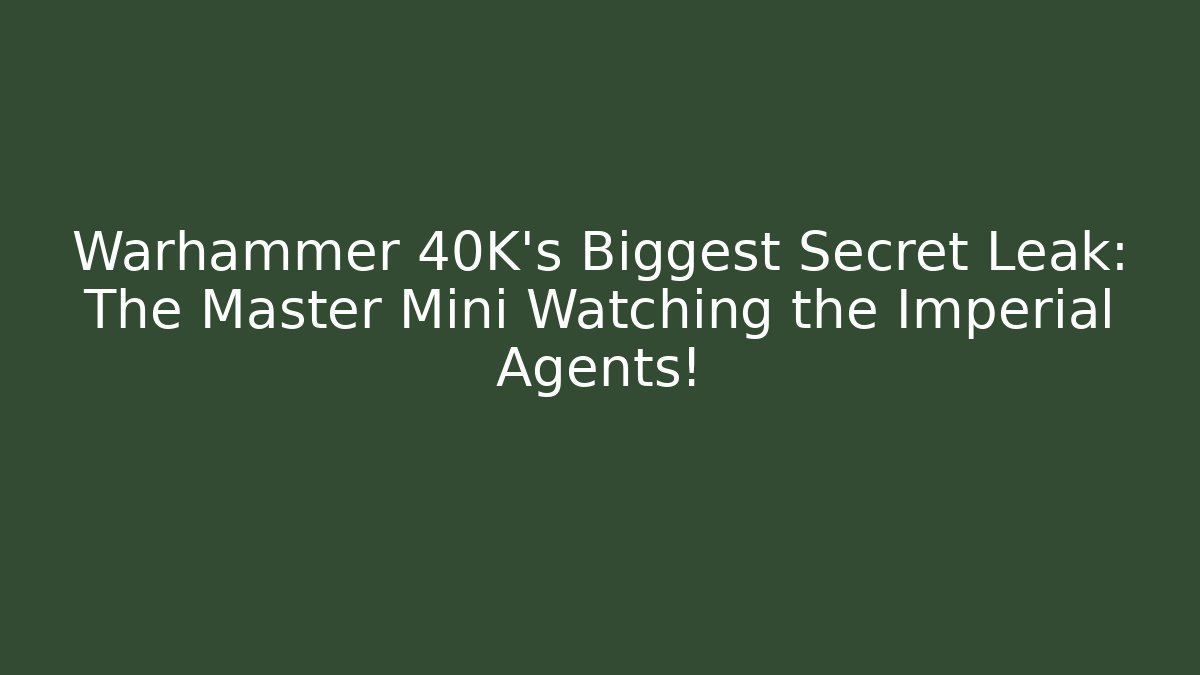 Warhammer 40K’s Biggest Secret Leak: The Master Mini Watching the Imperial Agents!