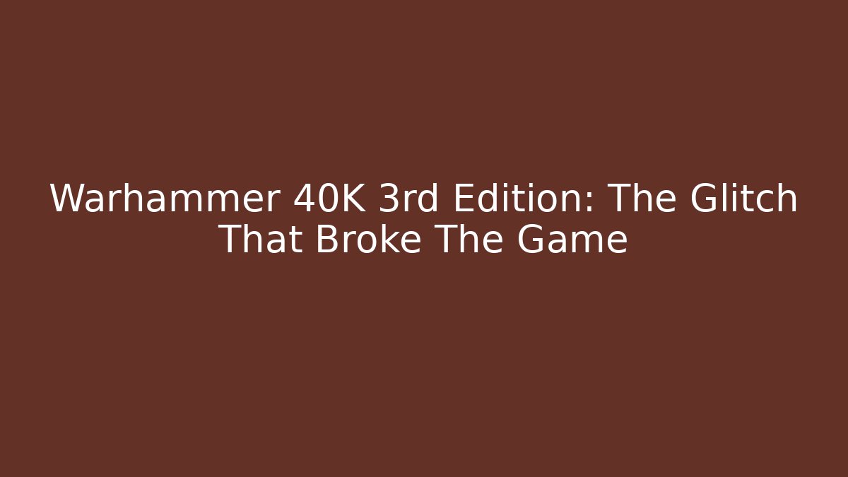 Warhammer 40K 3rd Edition: The Glitch That Broke The Game