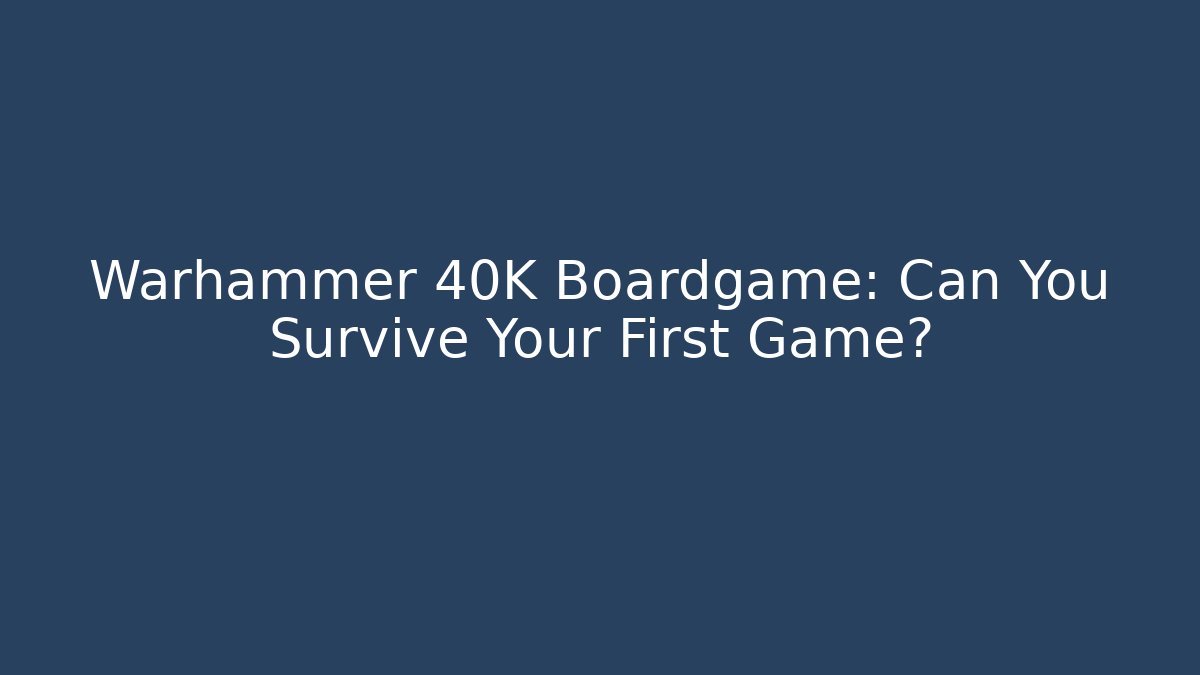 Warhammer 40K Boardgame: Can You Survive Your First Game?