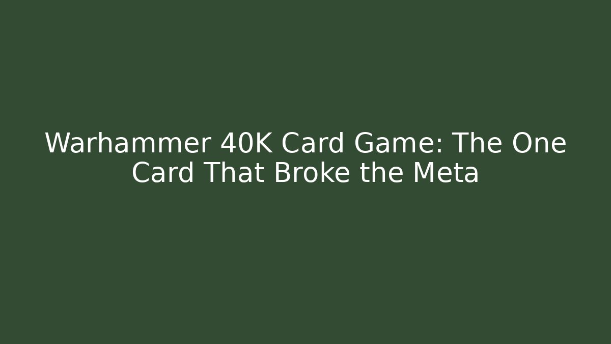 Warhammer 40K Card Game: The One Card That Broke the Meta