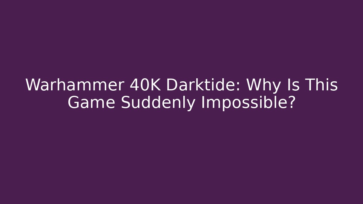 Warhammer 40K Darktide: Why Is This Game Suddenly Impossible?