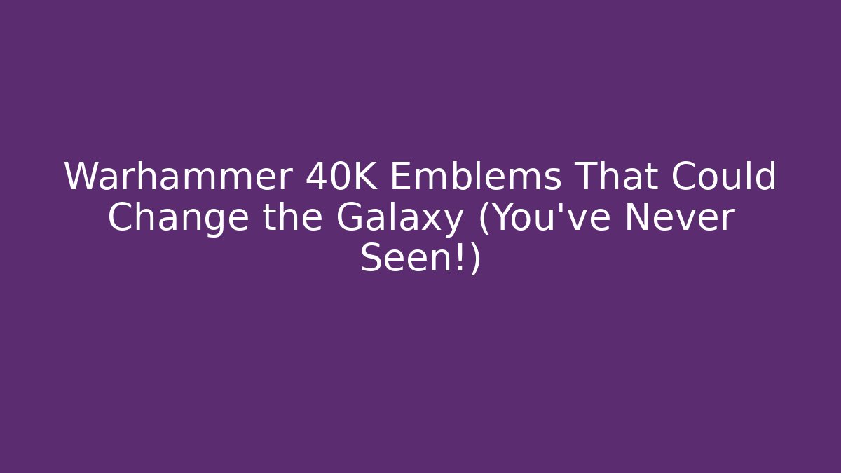 Warhammer 40K Emblems That Could Change the Galaxy (You’ve Never Seen!)