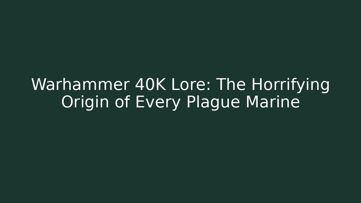 Warhammer 40K Lore: The Horrifying Origin of Every Plague Marine