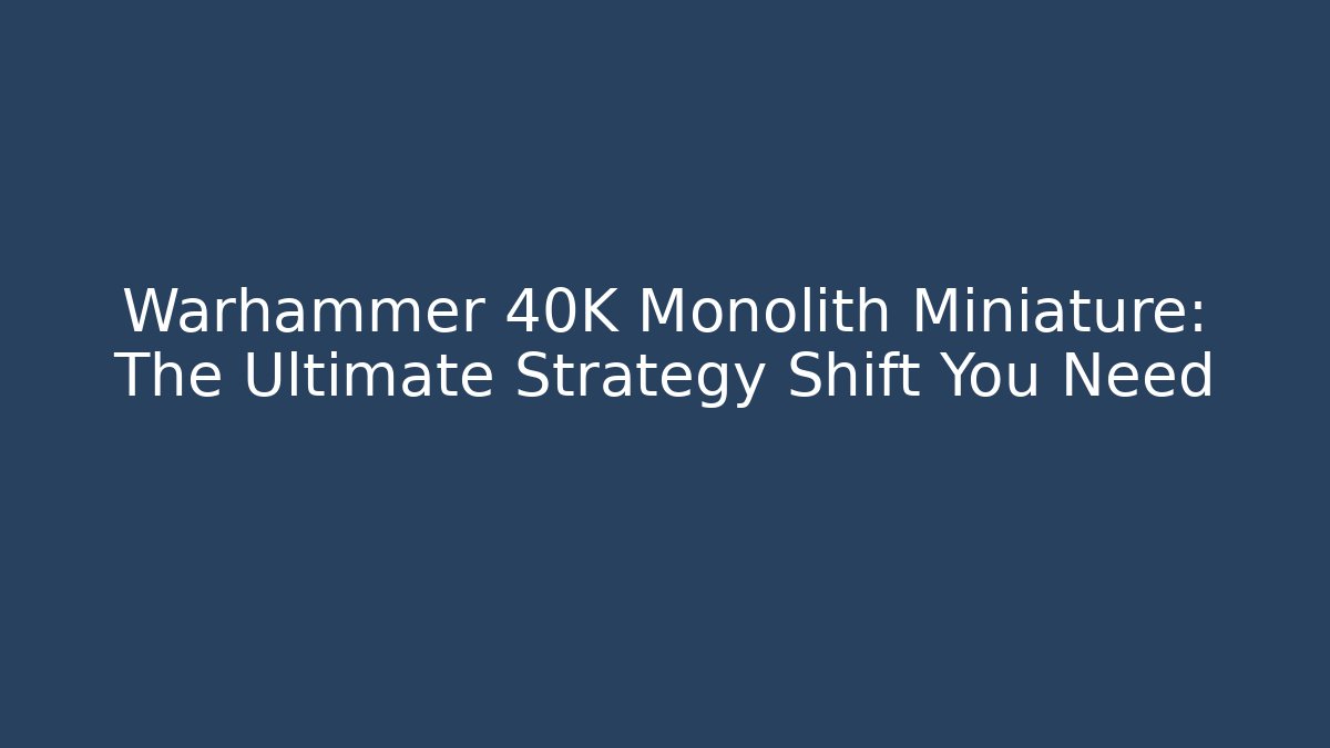Warhammer 40K Monolith Miniature: The Ultimate Strategy Shift You Need