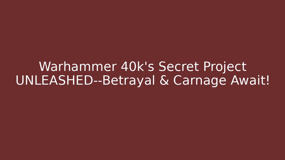 Warhammer 40k's Secret Project UNLEASHED—Betrayal & Carnage Await!