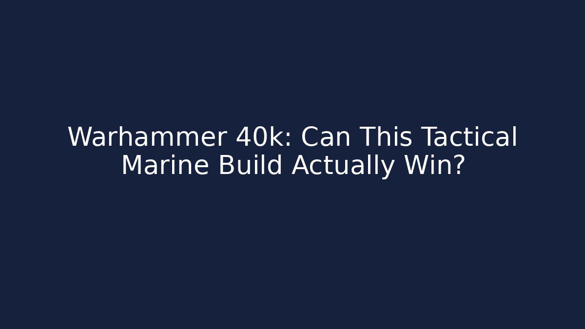 Warhammer 40k: Can This Tactical Marine Build Actually Win?