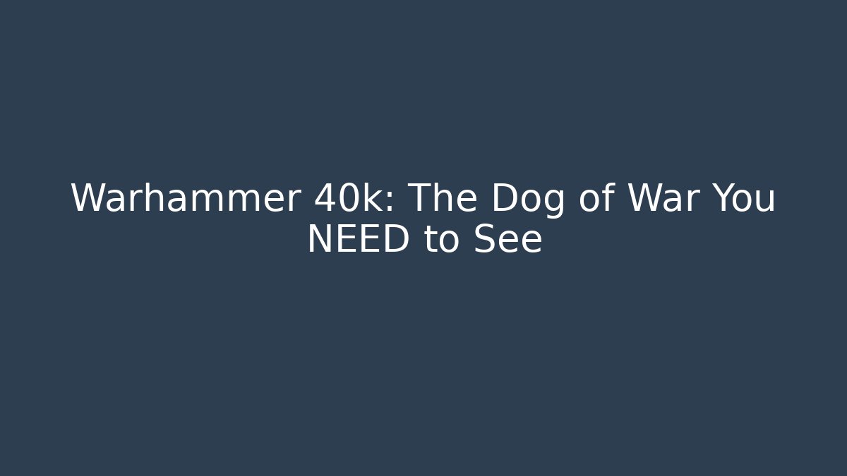 Warhammer 40k: The Dog of War You NEED to See
