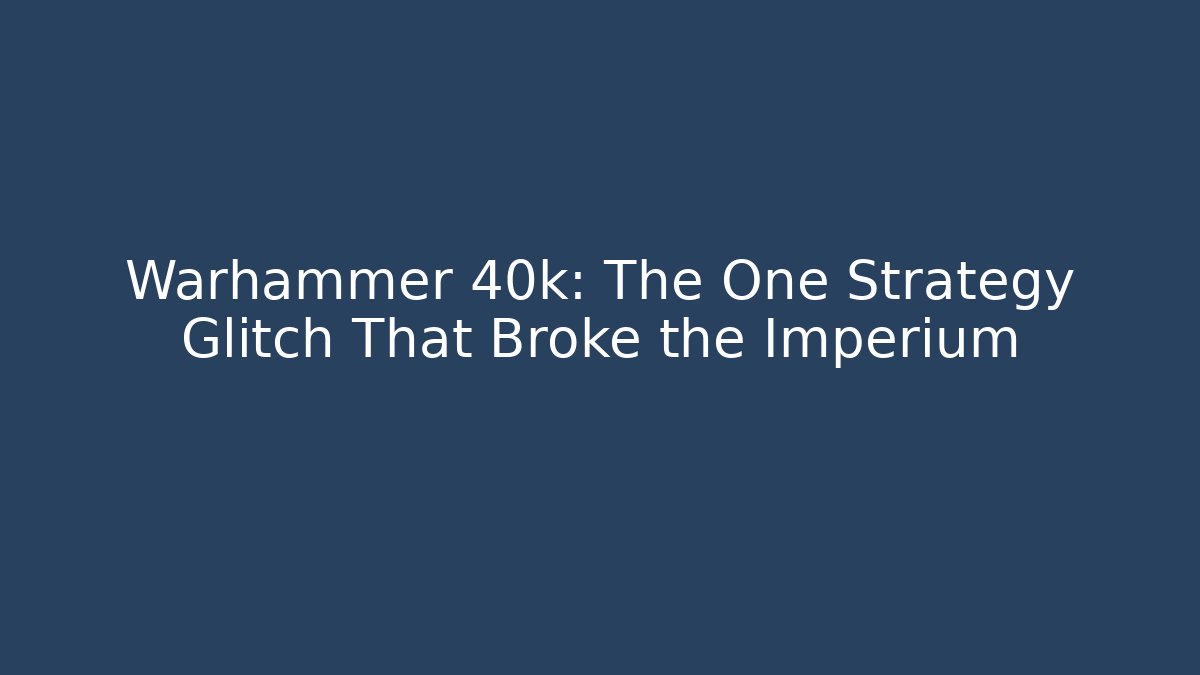 Warhammer 40k: The One Strategy Glitch That Broke the Imperium