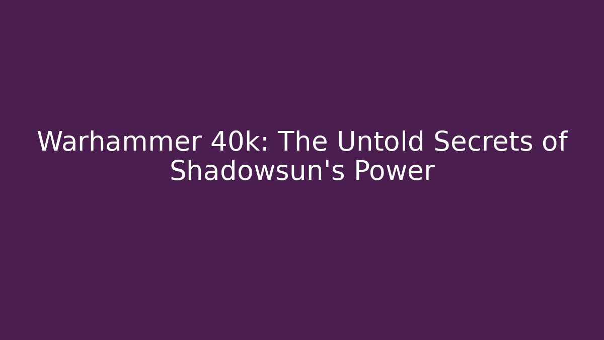 Warhammer 40k: The Untold Secrets of Shadowsun's Power