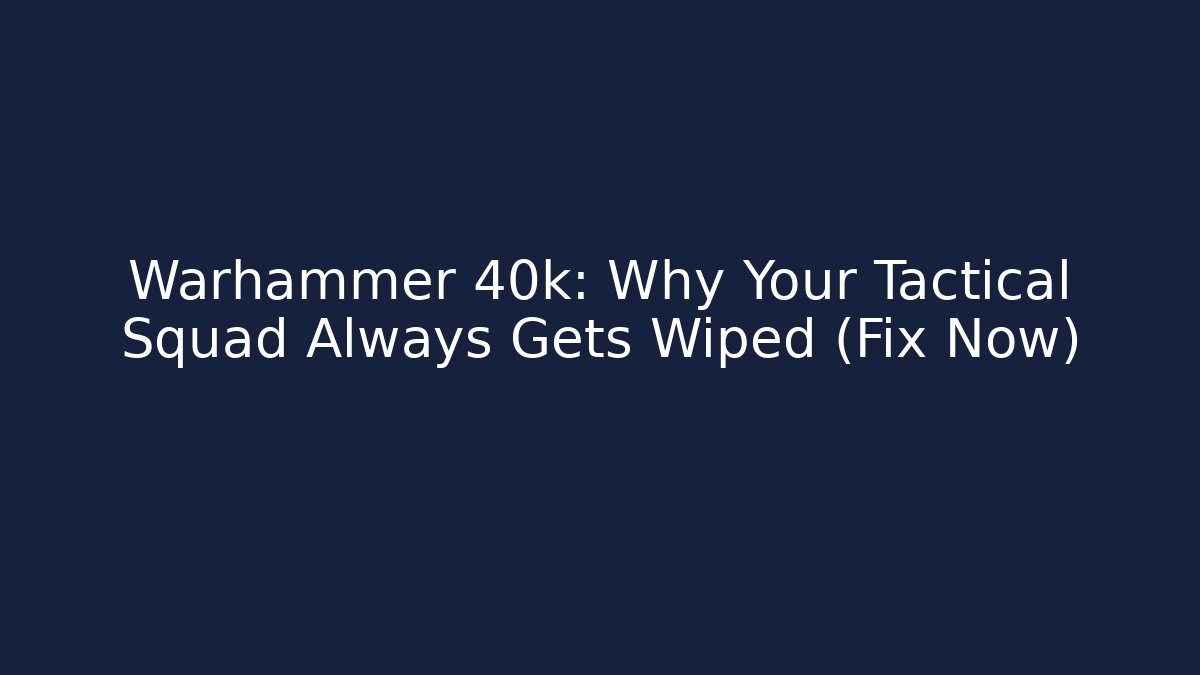 Warhammer 40k: Why Your Tactical Squad Always Gets Wiped (Fix Now)