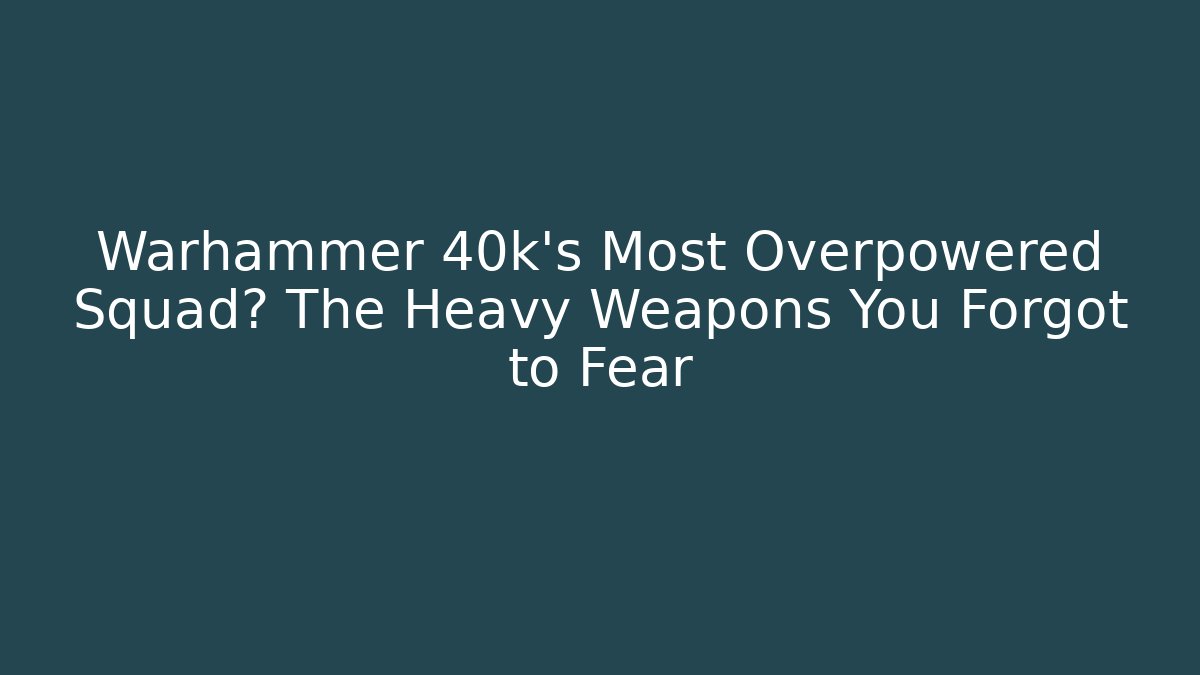 Warhammer 40k’s Most Overpowered Squad? The Heavy Weapons You Forgot to Fear - Critter Realm
