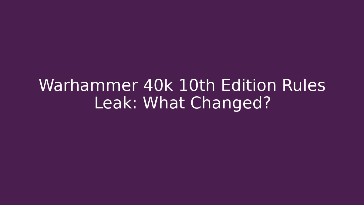 Warhammer 40k 10th Edition Rules Leak: What Changed?