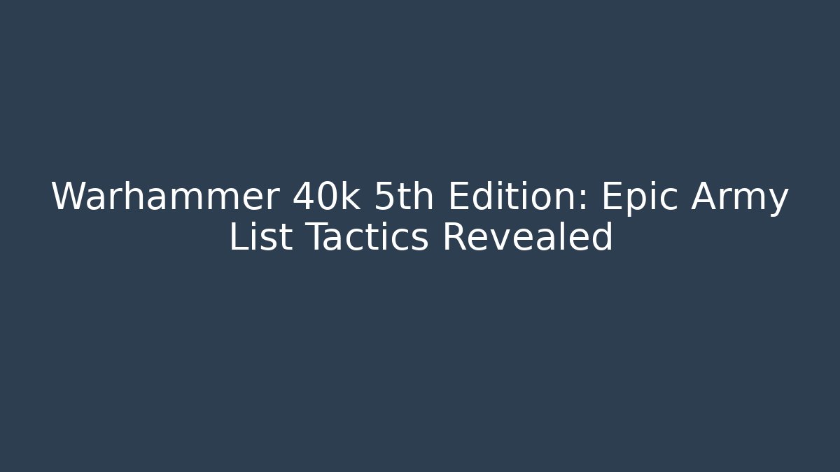 Warhammer 40k 5th Edition: Epic Army List Tactics Revealed