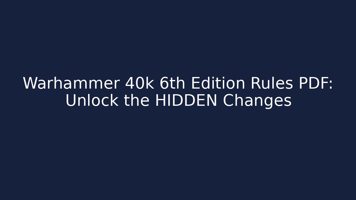 Warhammer 40k 6th Edition Rules PDF: Unlock the HIDDEN Changes