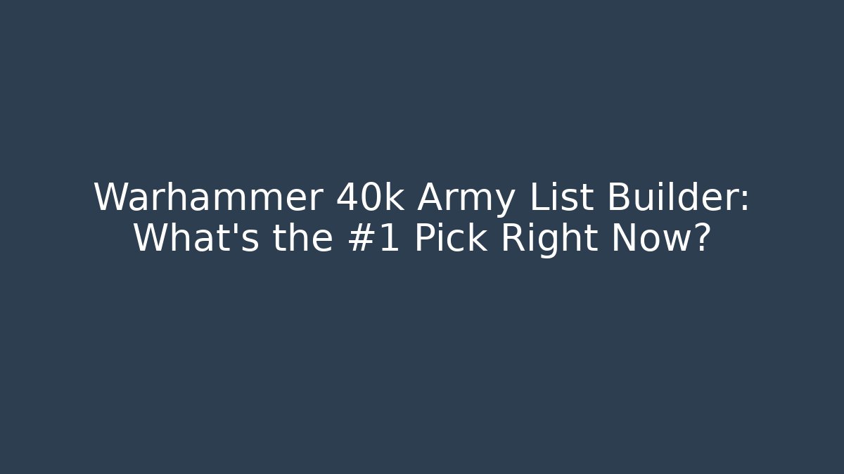 Warhammer 40k Army List Builder: What's the #1 Pick Right Now?