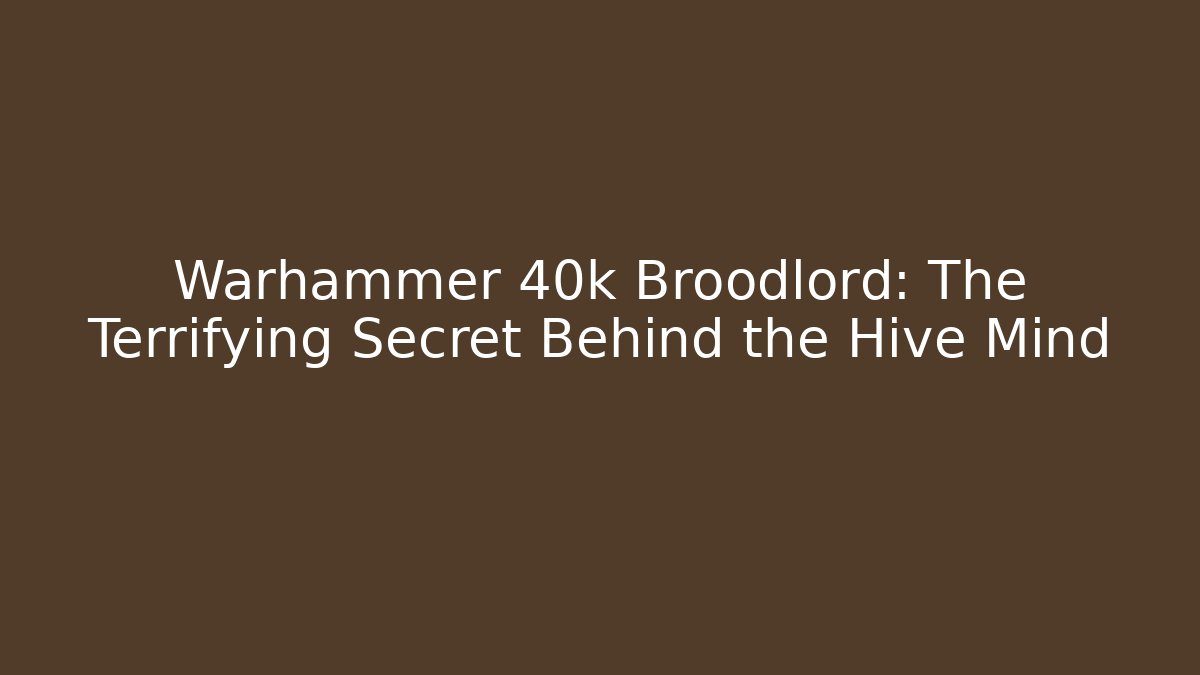 Warhammer 40k Broodlord: The Terrifying Secret Behind the Hive Mind