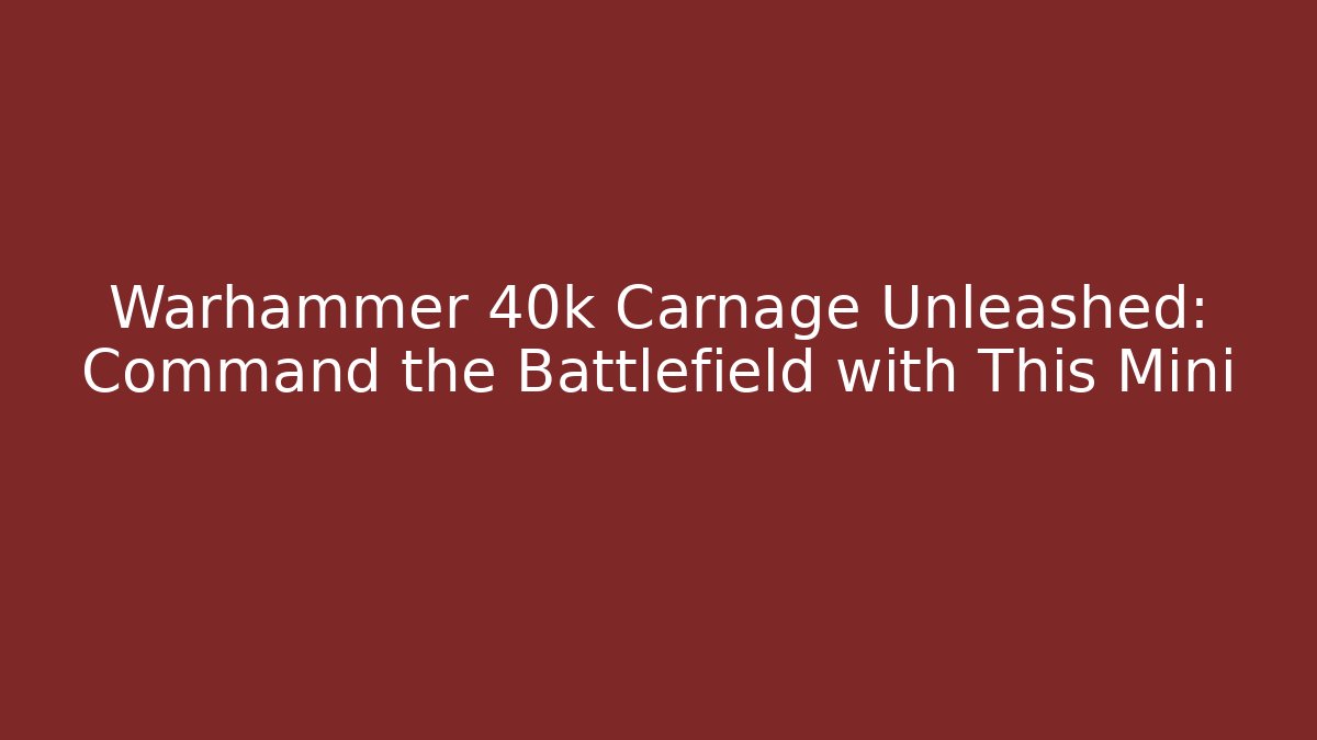 Warhammer 40k Carnage Unleashed: Command the Battlefield with This Mini