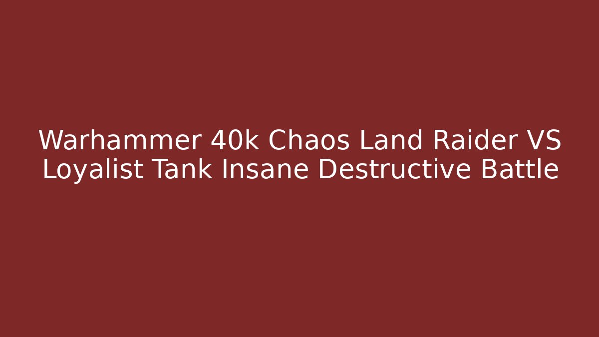 Warhammer 40k Chaos Land Raider VS Loyalist Tank Insane Destructive Battle