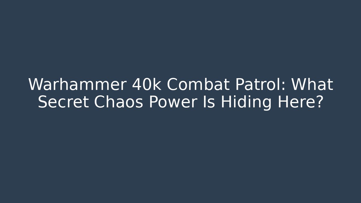 Warhammer 40k Combat Patrol: What Secret Chaos Power Is Hiding Here?
