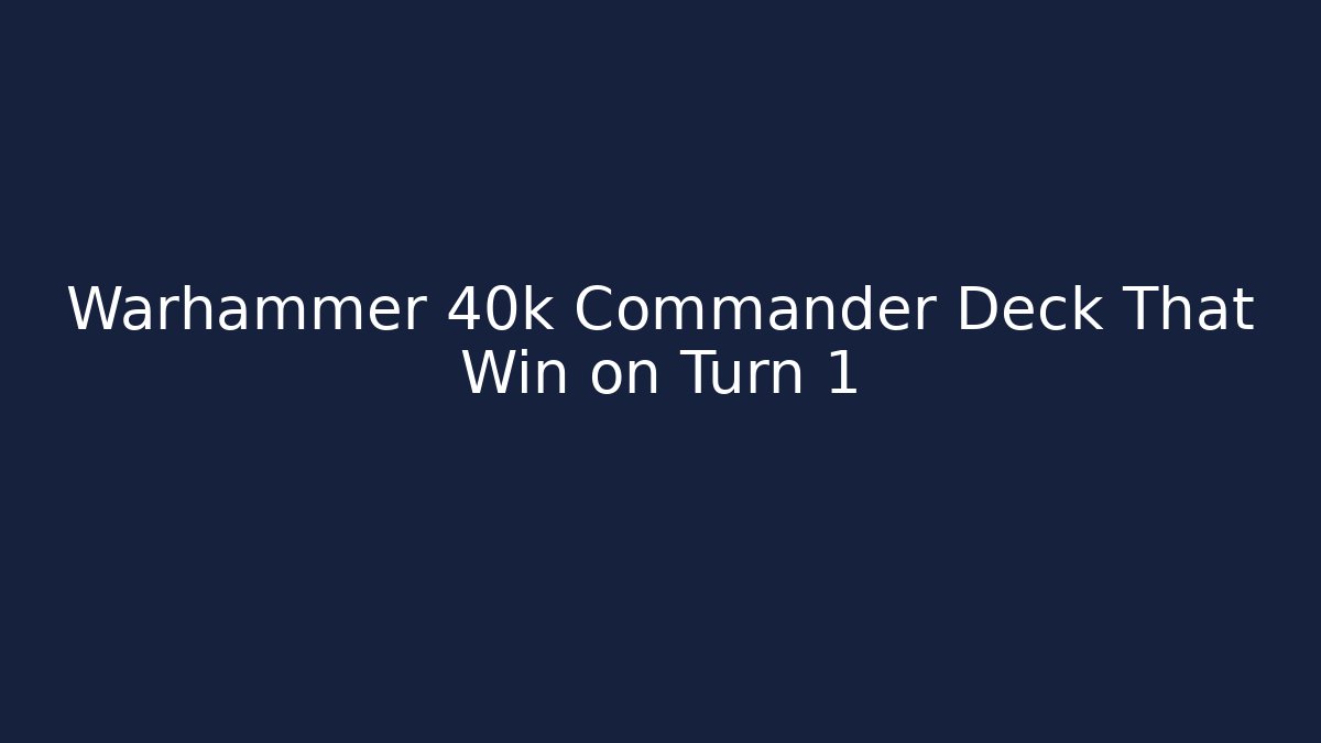 Warhammer 40k Commander Deck That Win on Turn 1