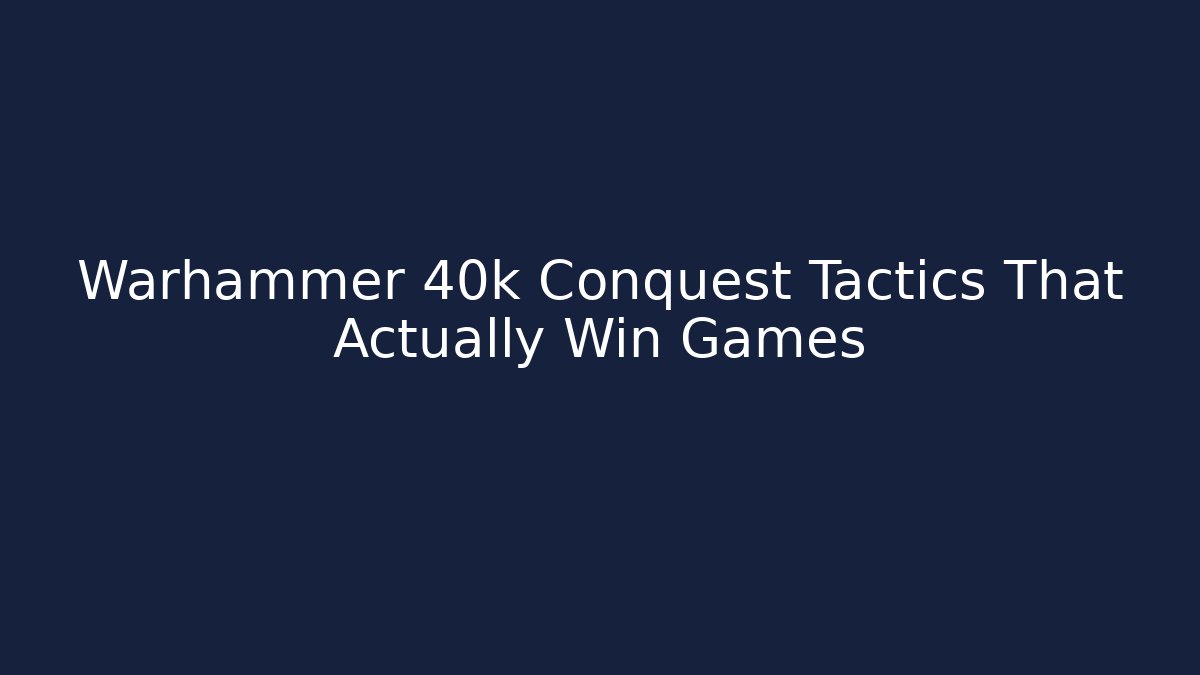 Warhammer 40k Conquest Tactics That Actually Win Games - Critter Realm