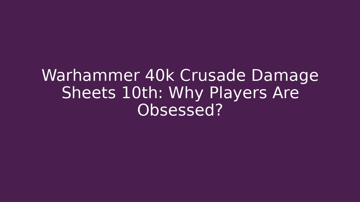 Warhammer 40k Crusade Damage Sheets 10th: Why Players Are Obsessed? - Critter Realm