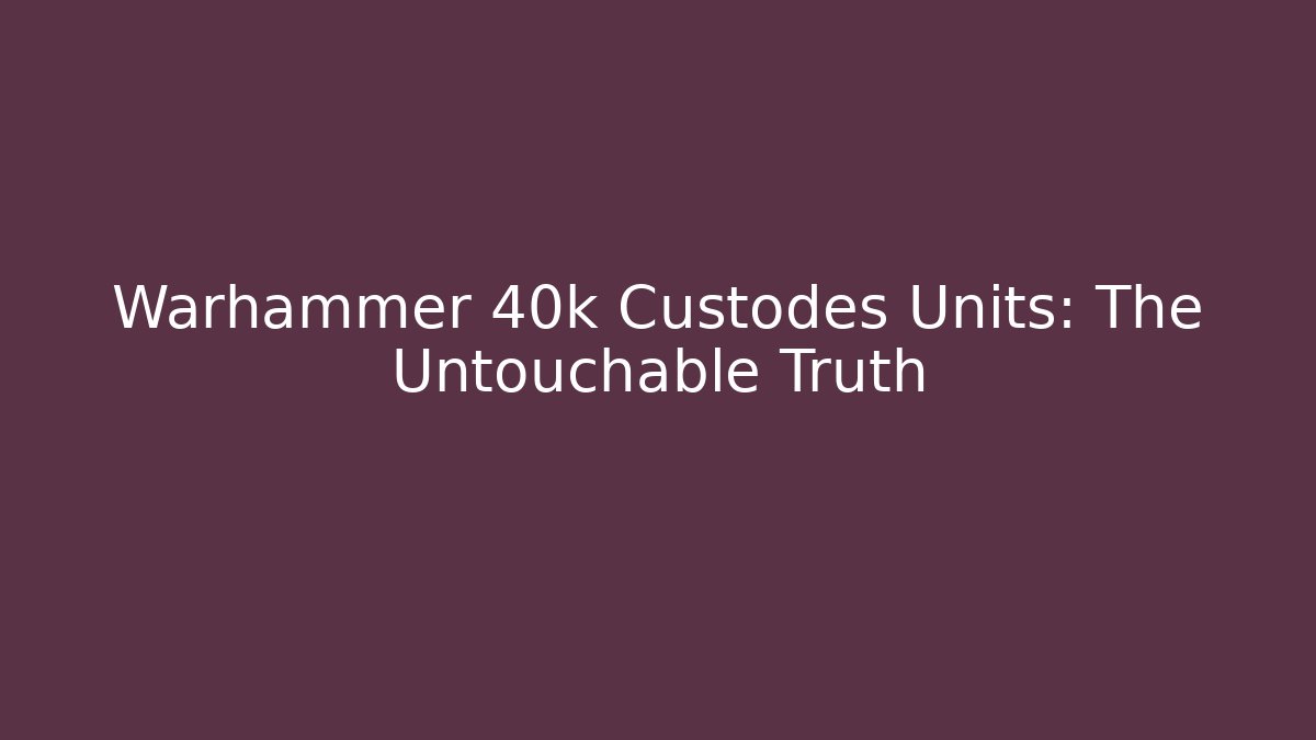 Warhammer 40k Custodes Units: The Untouchable Truth