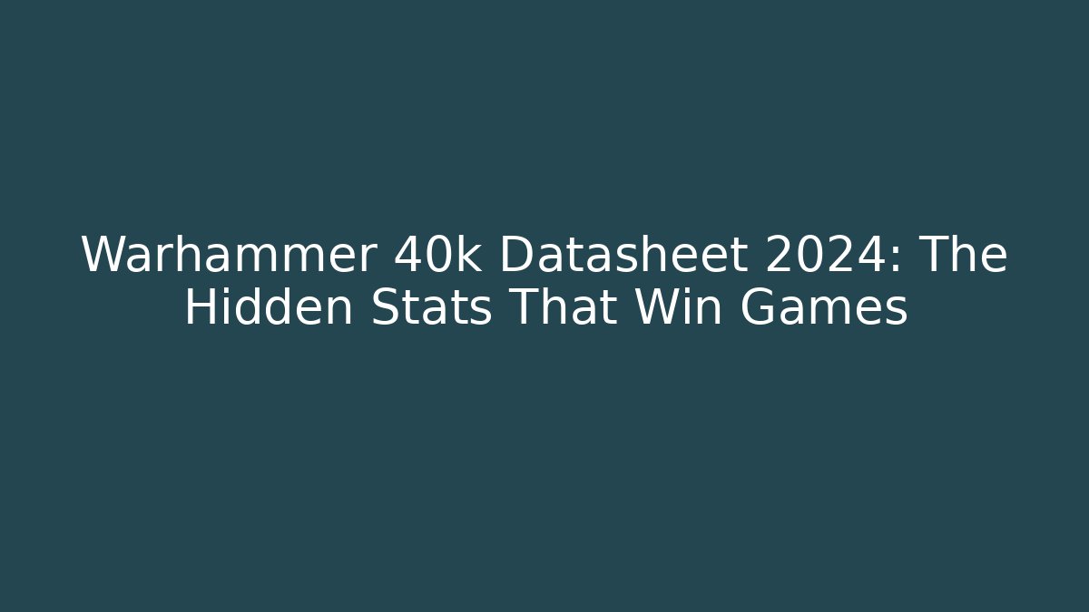 Warhammer 40k Datasheet 2024: The Hidden Stats That Win Games