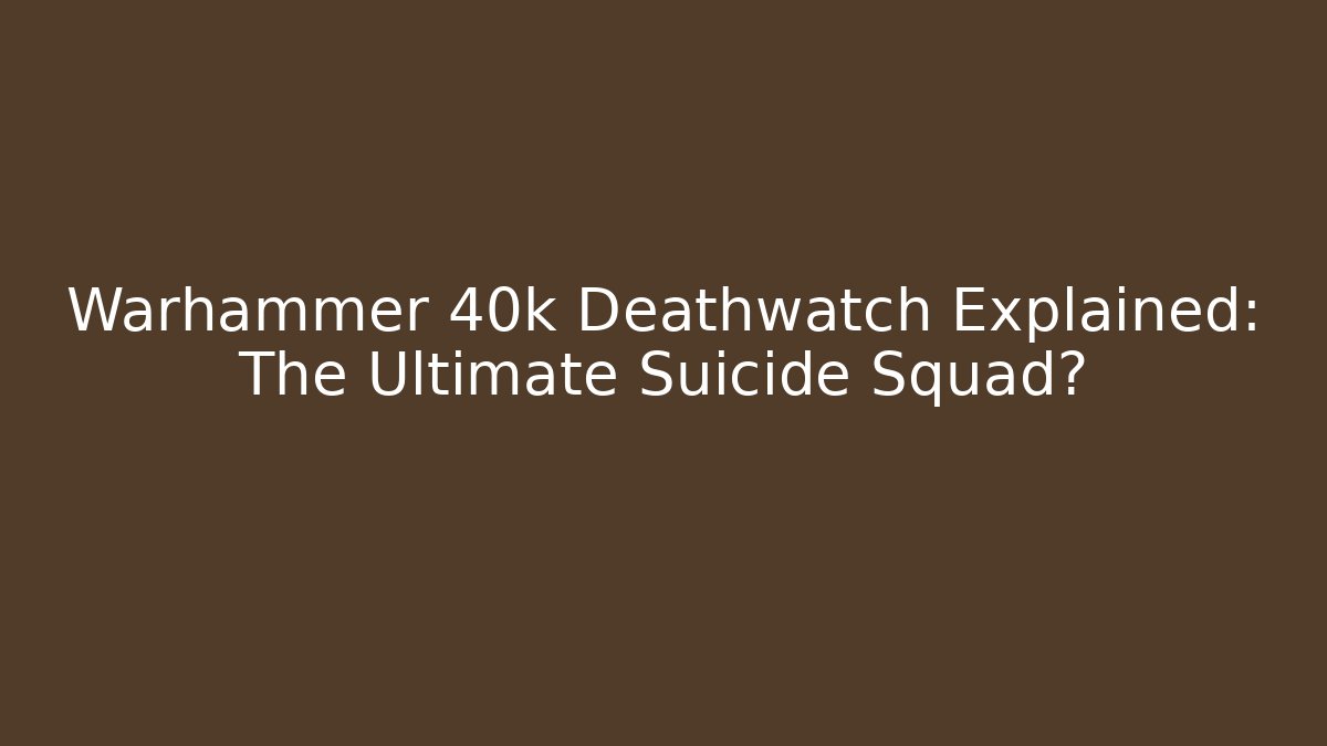Warhammer 40k Deathwatch Explained: The Ultimate Suicide Squad? - Critter Realm