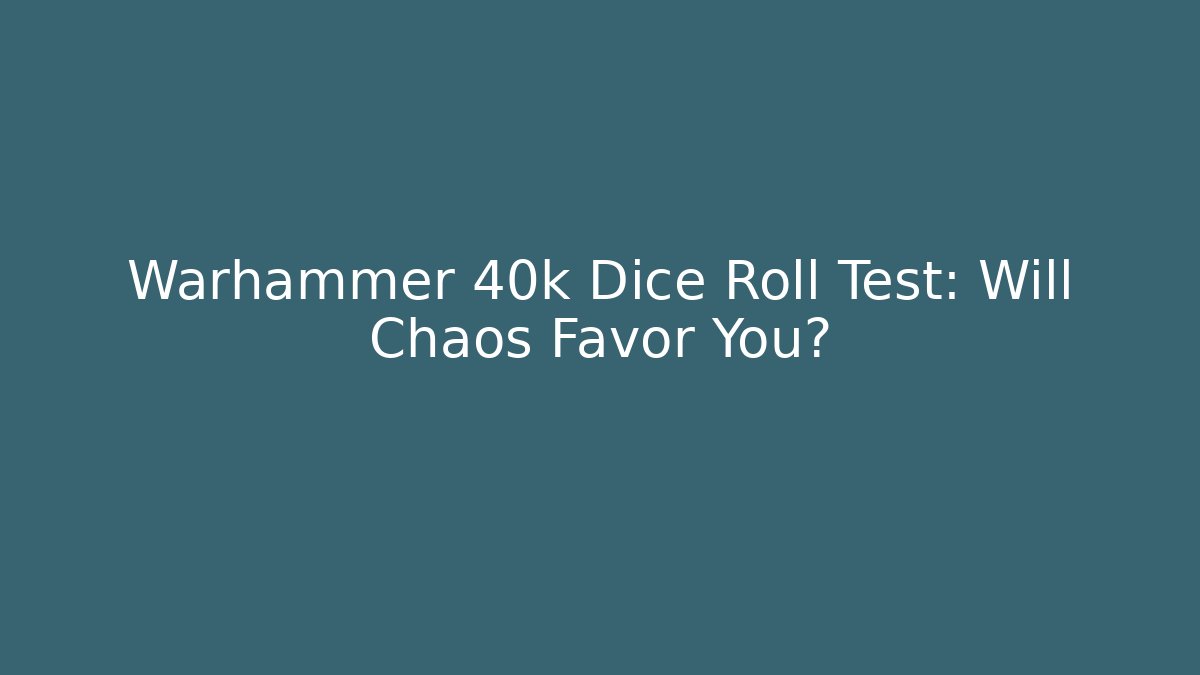 Warhammer 40k Dice Roll Test: Will Chaos Favor You?