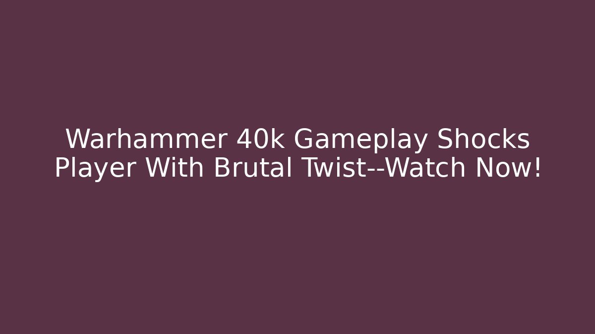 Warhammer 40k Gameplay Shocks Player With Brutal Twist—Watch Now!
