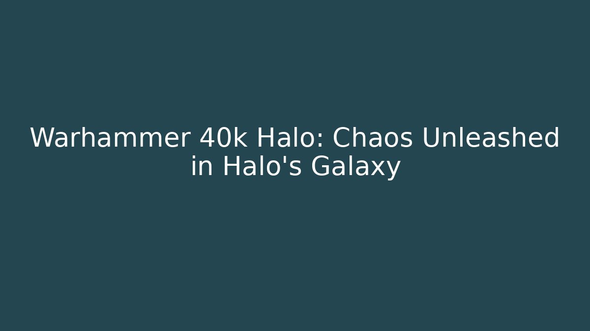 Warhammer 40k Halo: Chaos Unleashed in Halo’s Galaxy