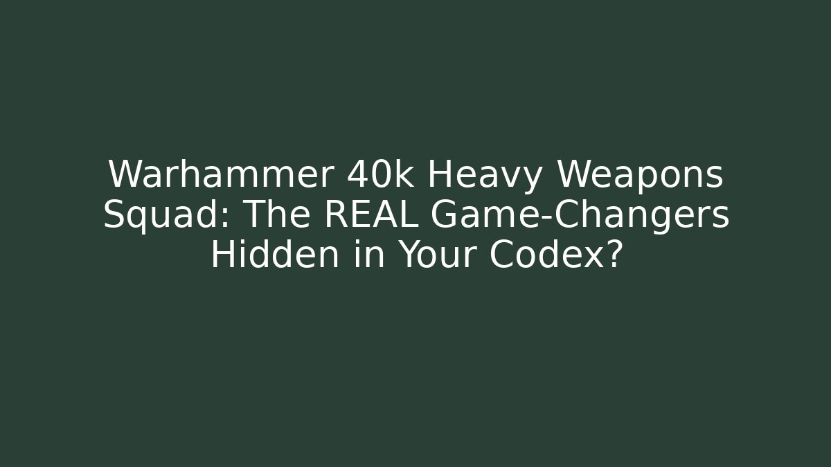 Warhammer 40k Heavy Weapons Squad: The REAL Game-Changers Hidden in Your Codex?