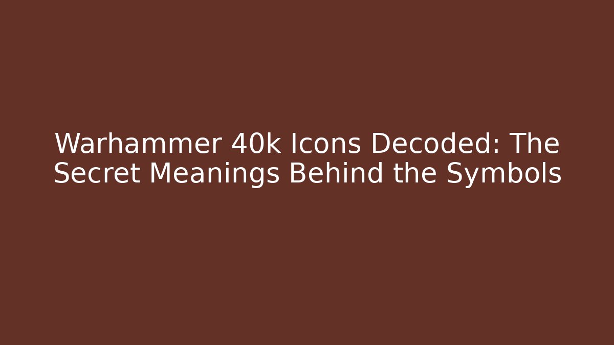 Warhammer 40k Icons Decoded: The Secret Meanings Behind the Symbols