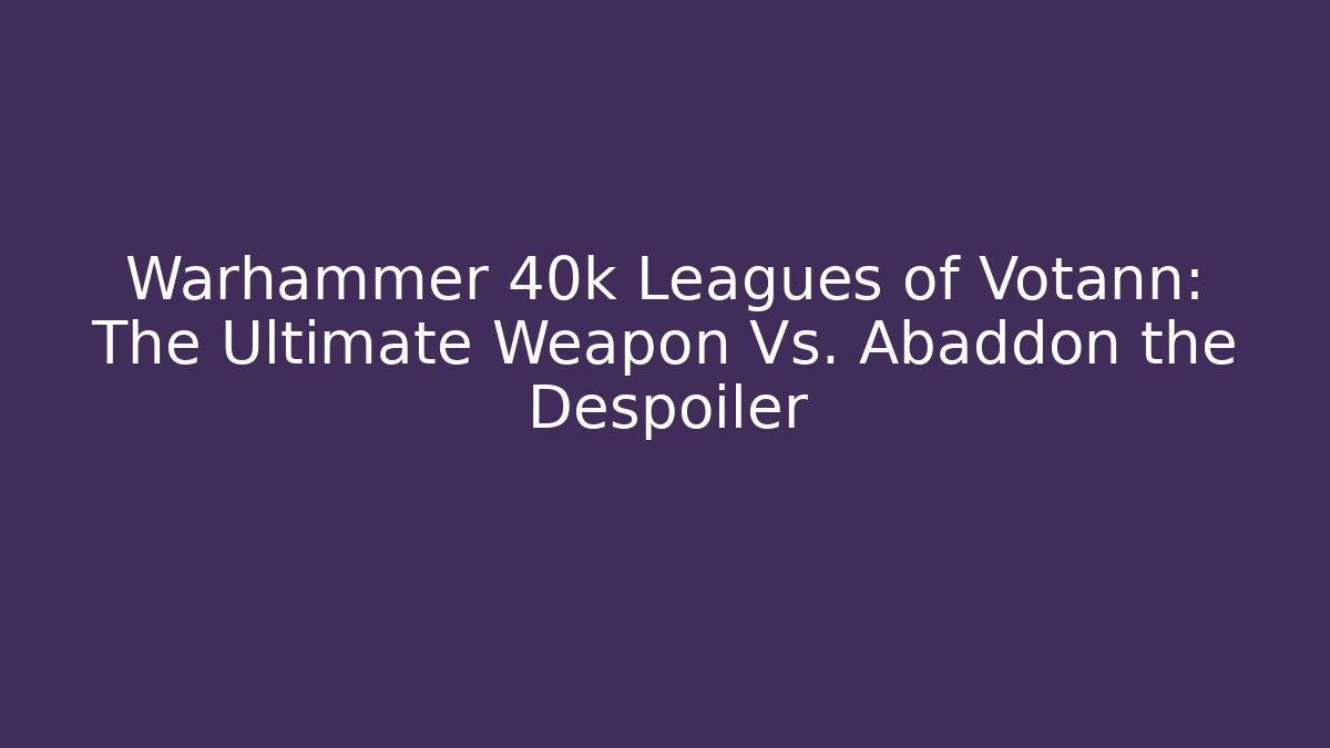 Warhammer 40k Leagues of Votann: The Ultimate Weapon Vs. Abaddon the Despoiler