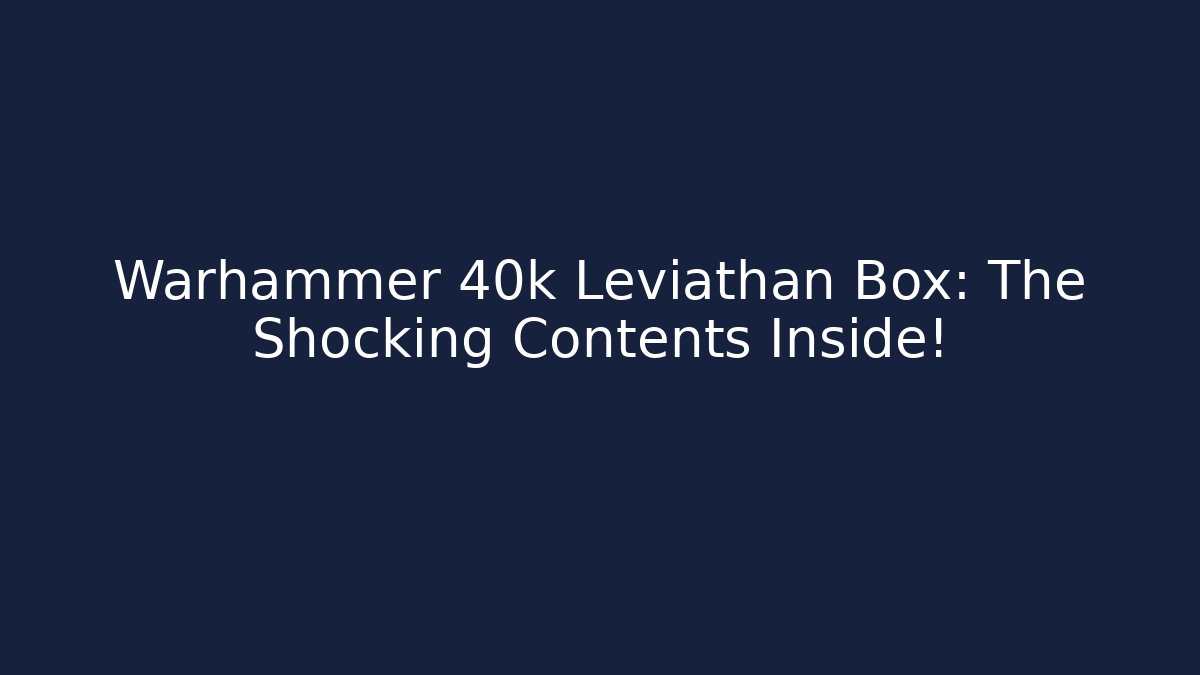 Warhammer 40k Leviathan Box: The Shocking Contents Inside! - Critter Realm