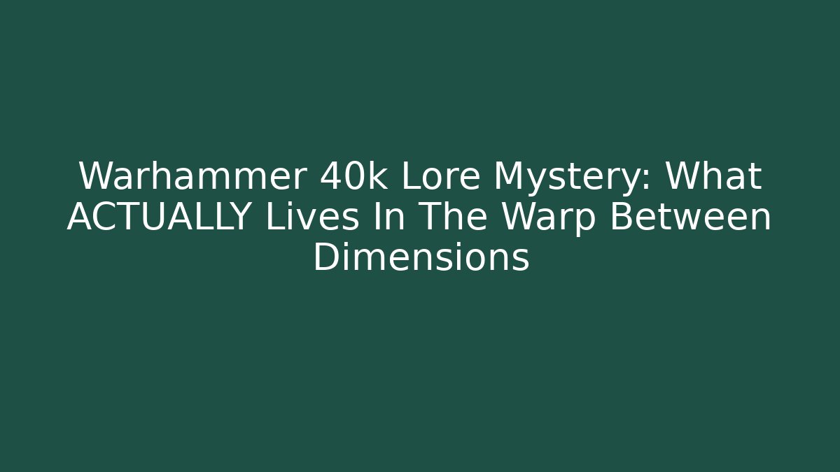 Warhammer 40k Lore Mystery: What ACTUALLY Lives In The Warp Between Dimensions