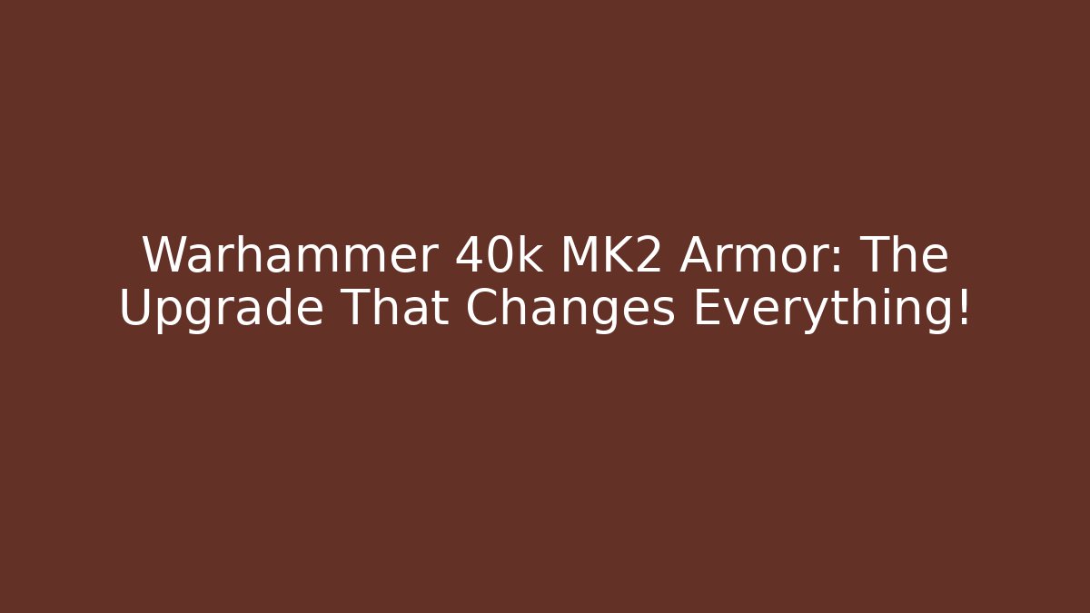 Warhammer 40k MK2 Armor: The Upgrade That Changes Everything!