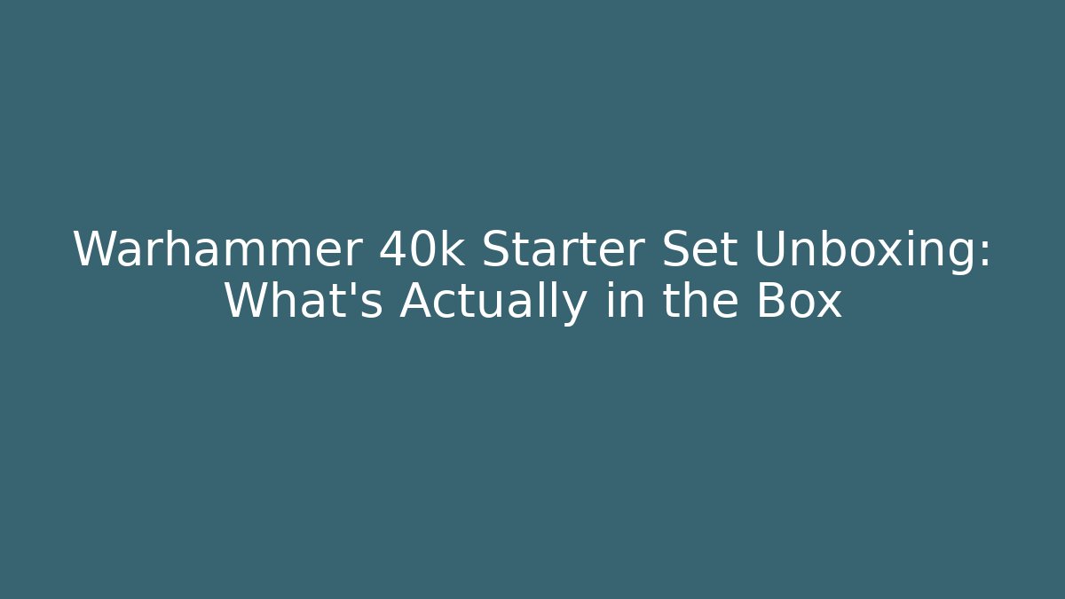 Warhammer 40k Starter Set Unboxing: What's Actually in the Box