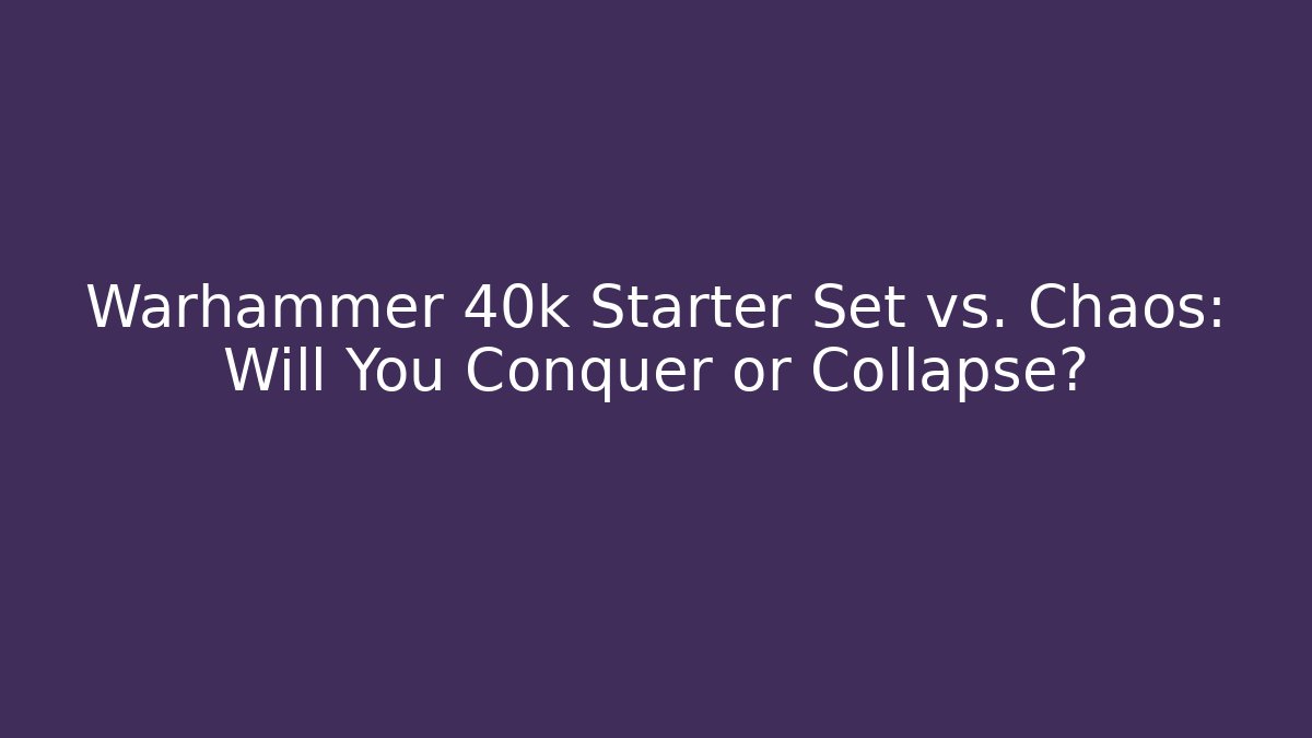Warhammer 40k Starter Set vs. Chaos: Will You Conquer or Collapse? - Critter Realm