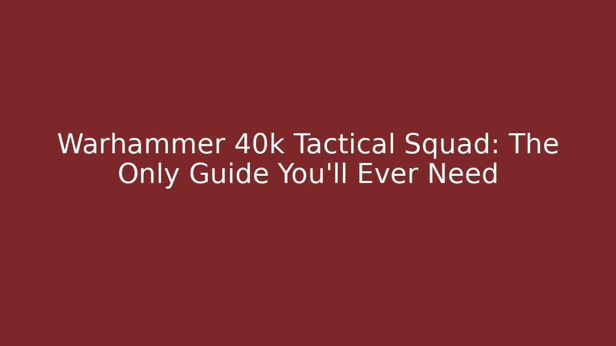 Warhammer 40k Tactical Squad: The Only Guide You'll Ever Need - Critter Realm