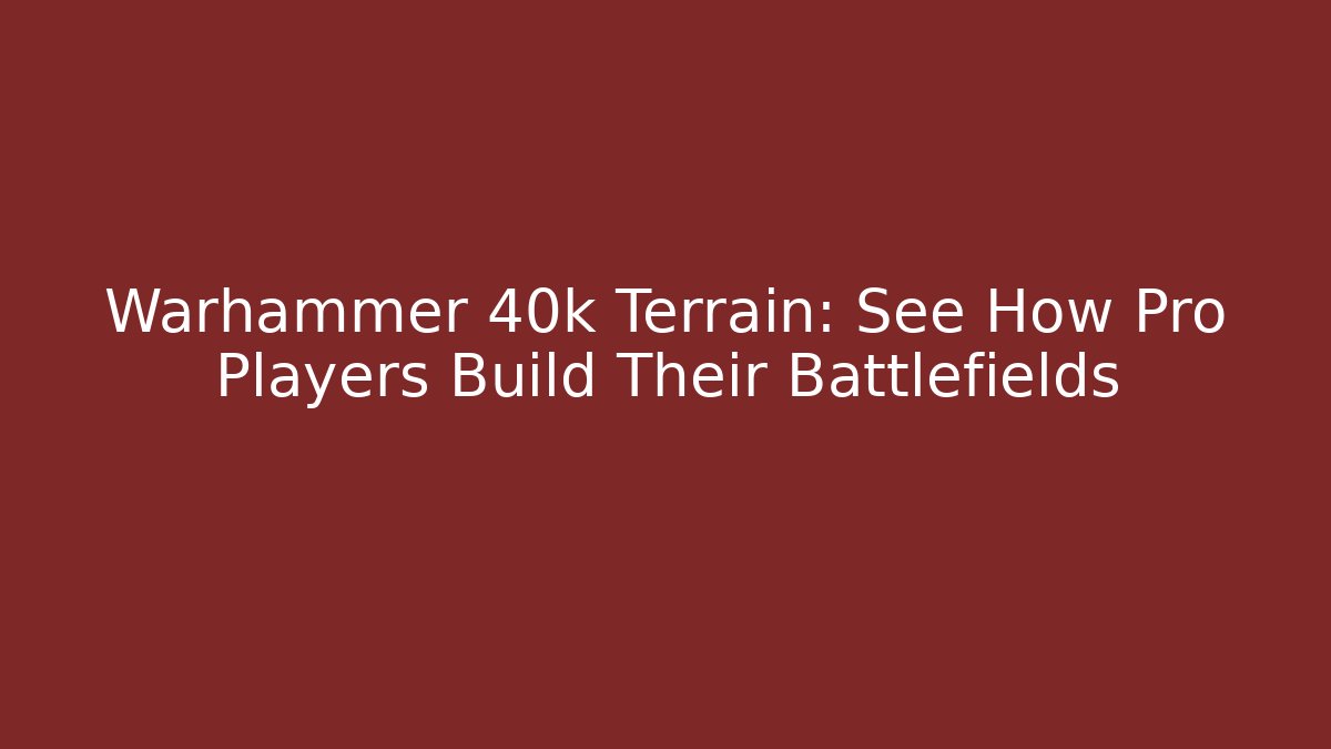Warhammer 40k Terrain: See How Pro Players Build Their Battlefields